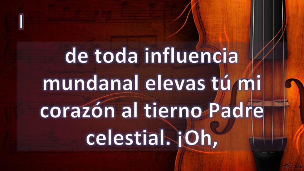 I de toda influencia mundanal elevas tú mi corazón al tierno Padre celestial. ¡Oh,