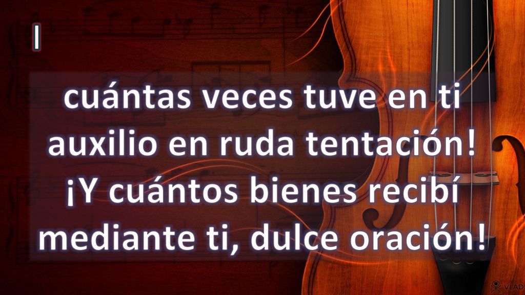 I cuántas veces tuve en ti auxilio en ruda tentación.