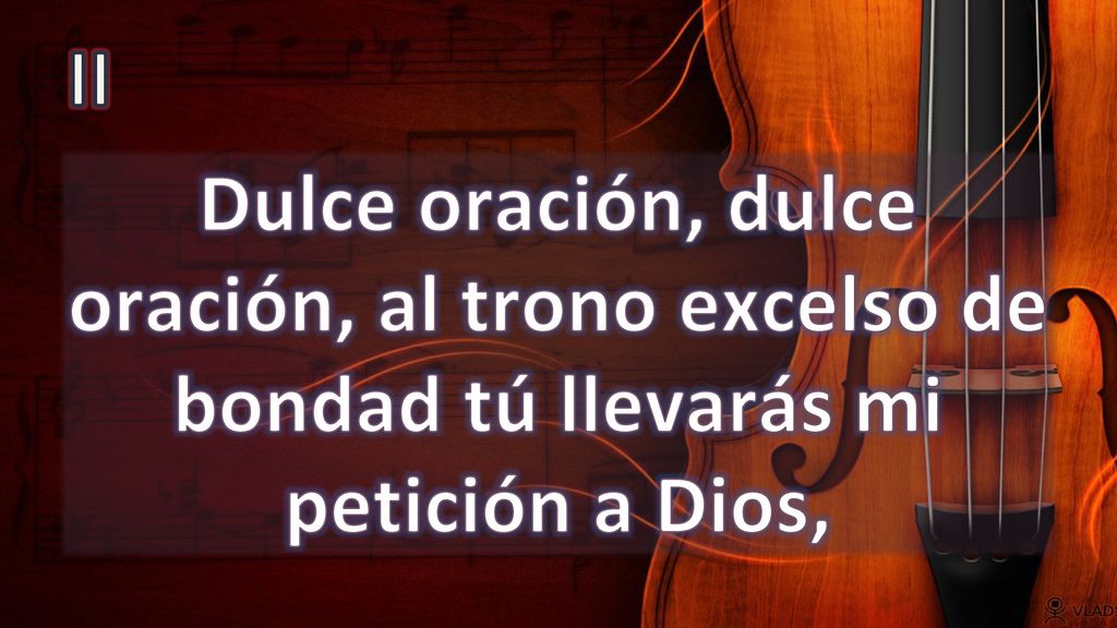 II Dulce oración, dulce oración, al trono excelso de bondad tú llevarás mi petición a Dios,