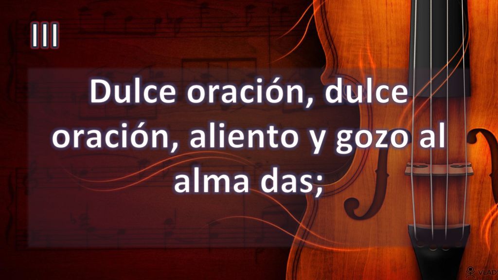 Dulce oración, dulce oración, aliento y gozo al alma das;
