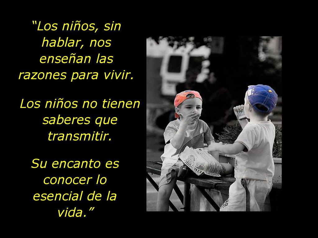 Los niños, sin hablar, nos enseñan las razones para vivir.