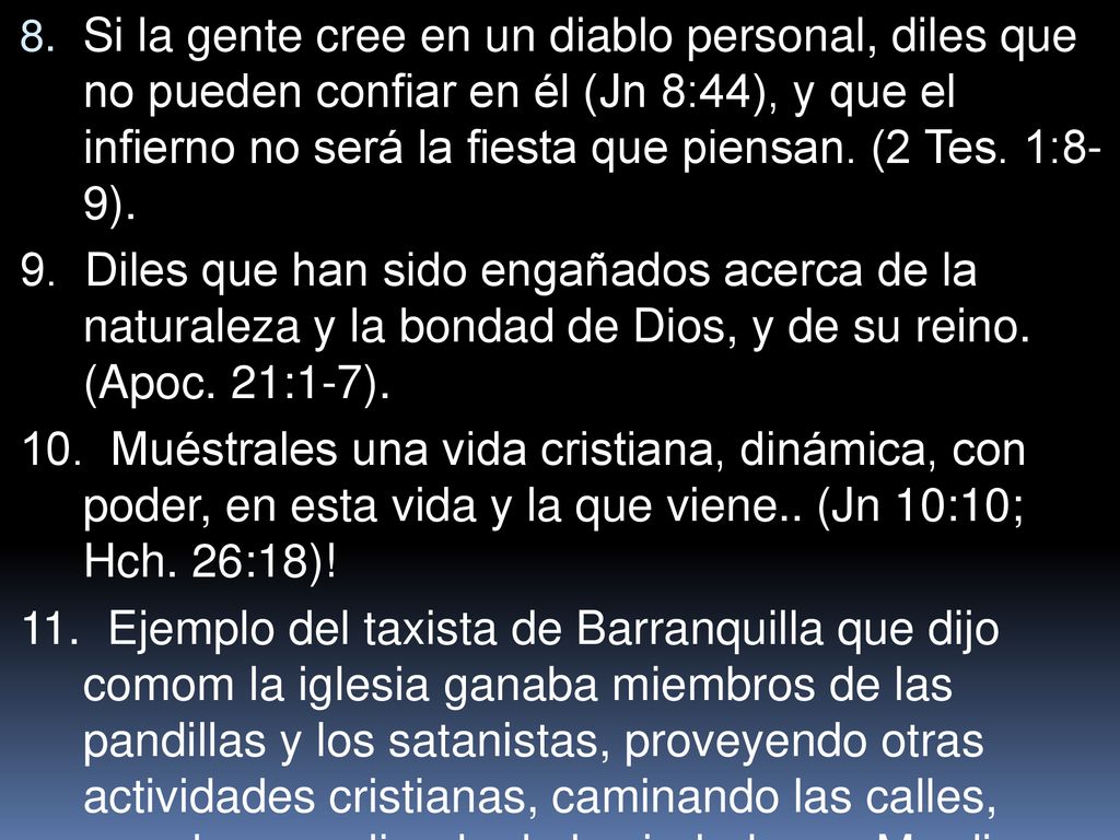 Si la gente cree en un diablo personal, diles que no pueden confiar en él (Jn 8:44), y que el infierno no será la fiesta que piensan. (2 Tes. 1:8- 9).