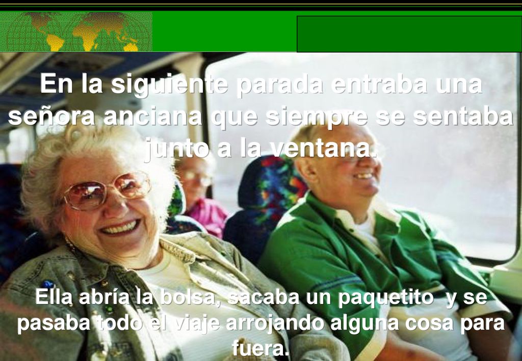 En la siguiente parada entraba una señora anciana que siempre se sentaba junto a la ventana.