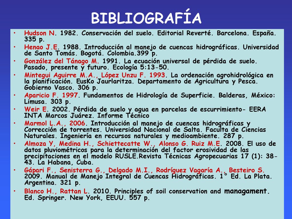 BIBLIOGRAFÍA Hudson N Conservación del suelo. Editorial Reverté. Barcelona. España. 335 p.