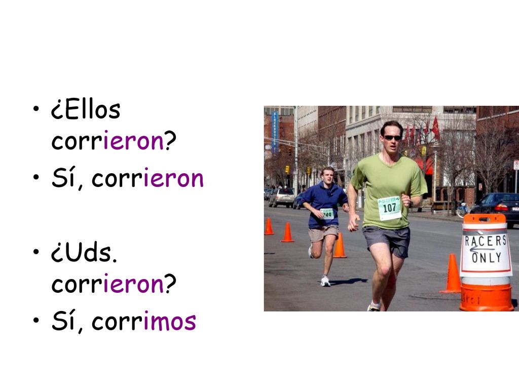 ¿Ellos corrieron Sí, corrieron ¿Uds. corrieron Sí, corrimos