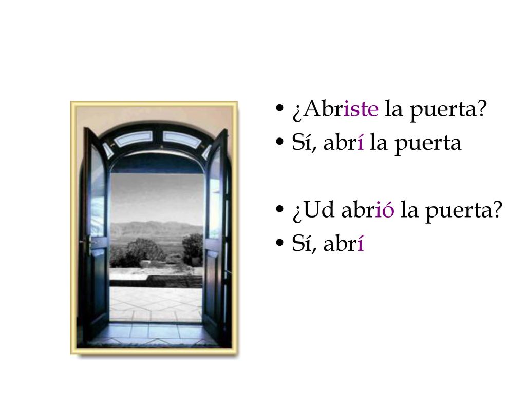 ¿Abriste la puerta Sí, abrí la puerta ¿Ud abrió la puerta Sí, abrí