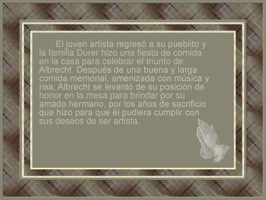 El joven artista regresó a su pueblito y la familia Durer hizo una fiesta de comida en la casa para celebrar el triunfo de Albrecht.