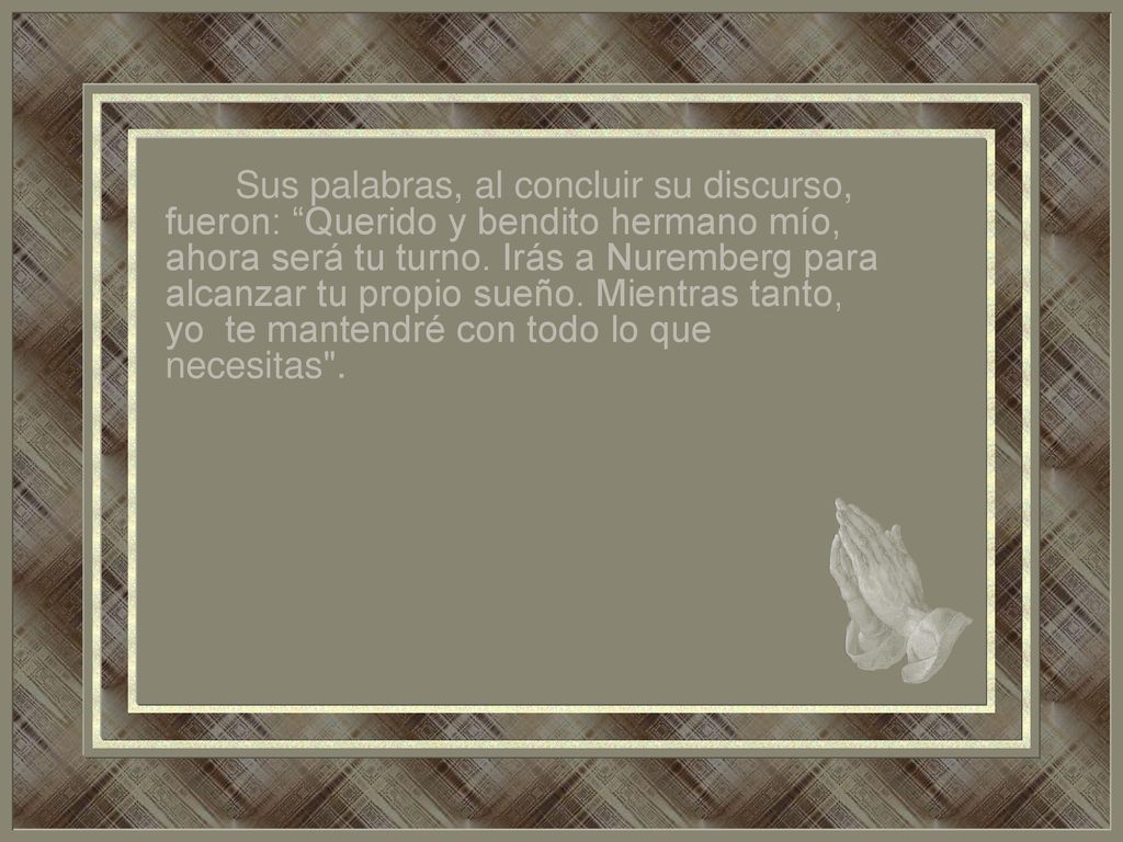 Sus palabras, al concluir su discurso, fueron: Querido y bendito hermano mío, ahora será tu turno.