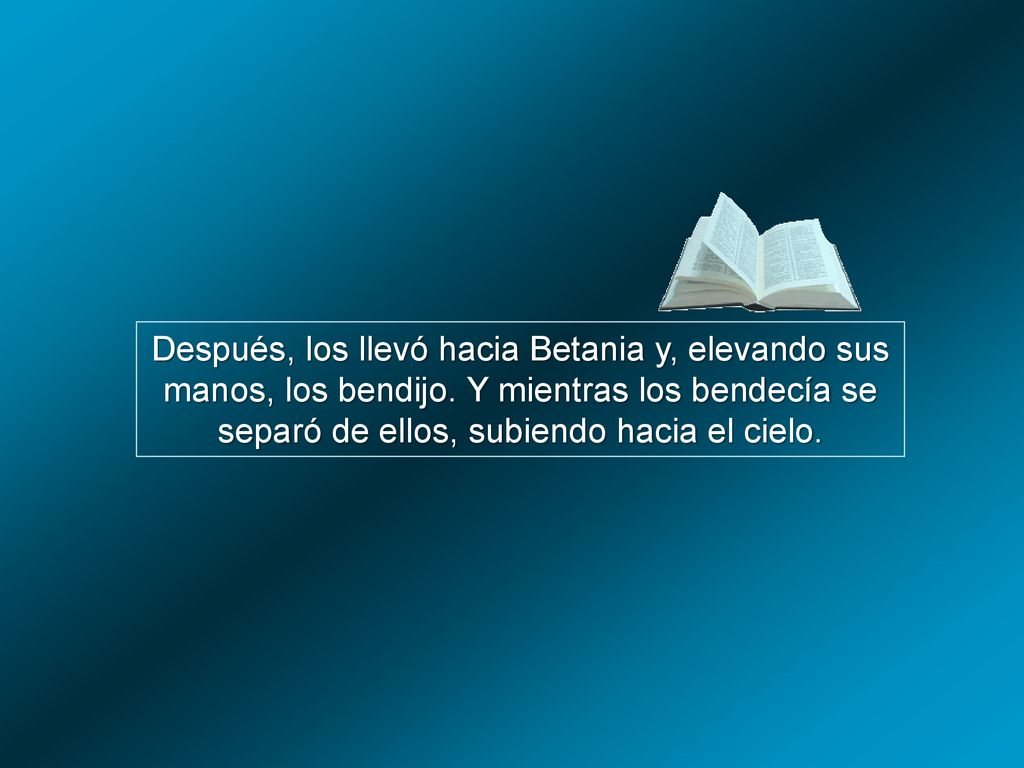 Después, los llevó hacia Betania y, elevando sus manos, los bendijo