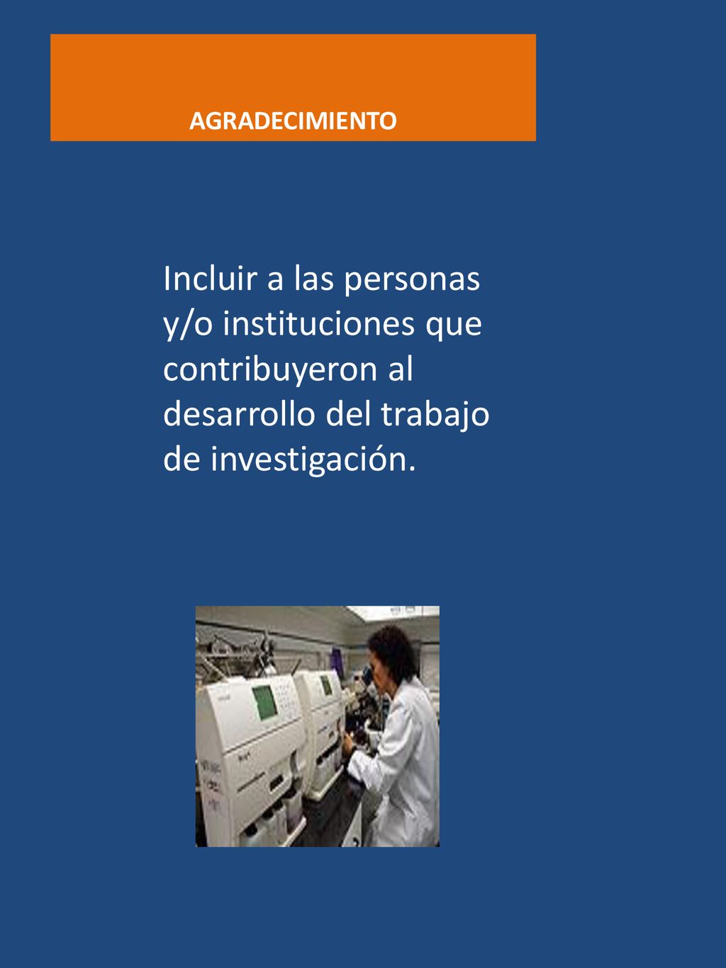 AGRADECIMIENTO Incluir a las personas y/o instituciones que contribuyeron al desarrollo del trabajo de investigación.