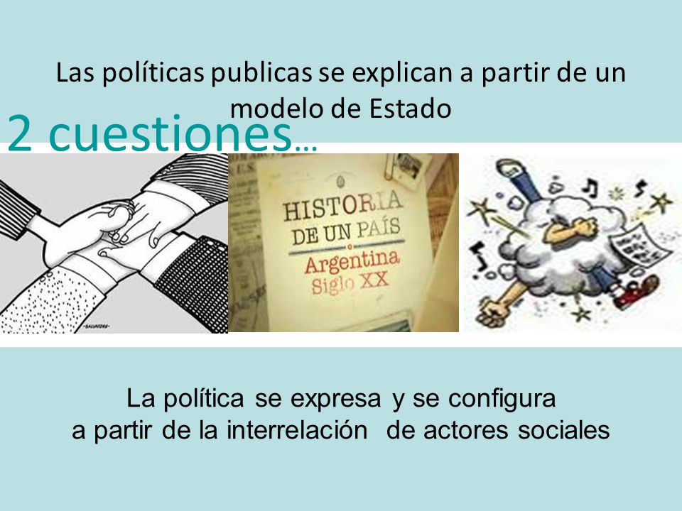 2 cuestiones… Las políticas publicas se explican a partir de un