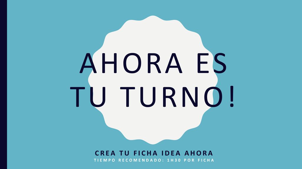 CREA TU FICHA IDEA AHORA TIEMPO RECOMENDADO: 1H30 POR FICHA