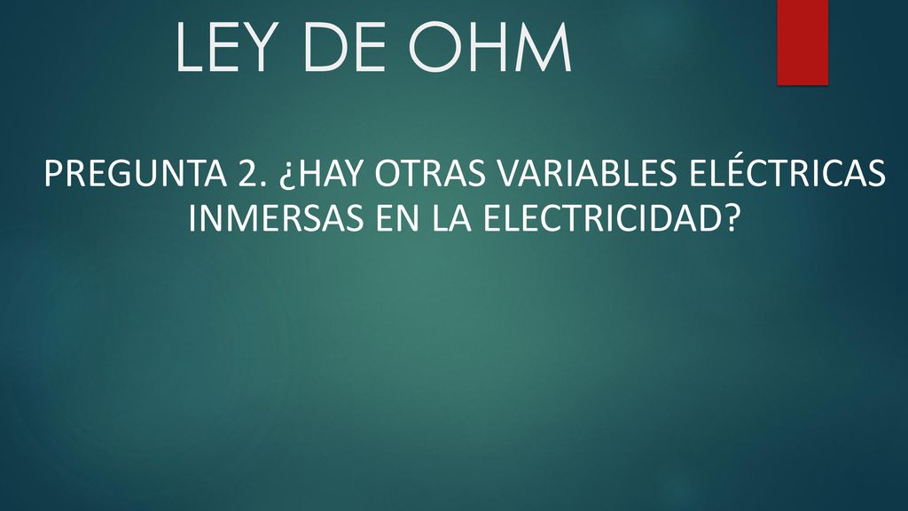 LEY DE OHM Pregunta 2. ¿Hay otras variables eléctricas inmersas en la electricidad
