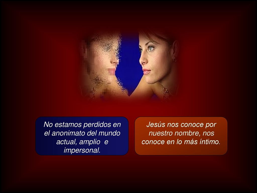 Jesús nos conoce por nuestro nombre, nos conoce en lo más íntimo.