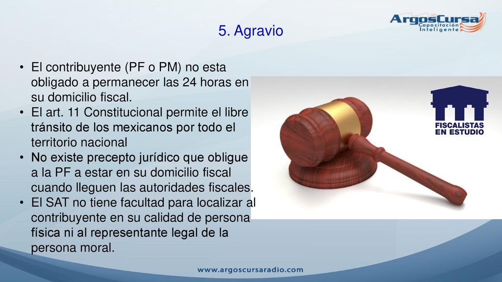 5. Agravio El contribuyente (PF o PM) no esta obligado a permanecer las 24 horas en su domicilio fiscal.