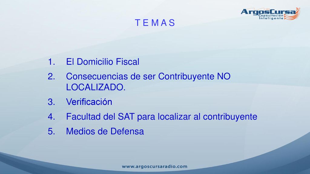 T E M A S El Domicilio Fiscal. Consecuencias de ser Contribuyente NO LOCALIZADO. Verificación. Facultad del SAT para localizar al contribuyente.