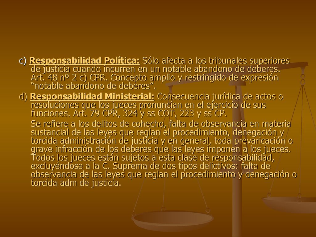 c) Responsabilidad Política: Sólo afecta a los tribunales superiores de justicia cuando incurren en un notable abandono de deberes. Art. 48 nº 2 c) CPR. Concepto amplio y restringido de expresión notable abandono de deberes .