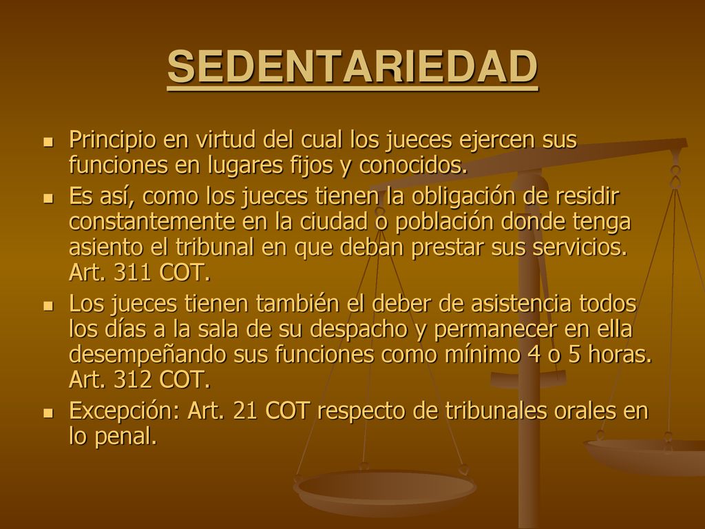 SEDENTARIEDAD Principio en virtud del cual los jueces ejercen sus funciones en lugares fijos y conocidos.