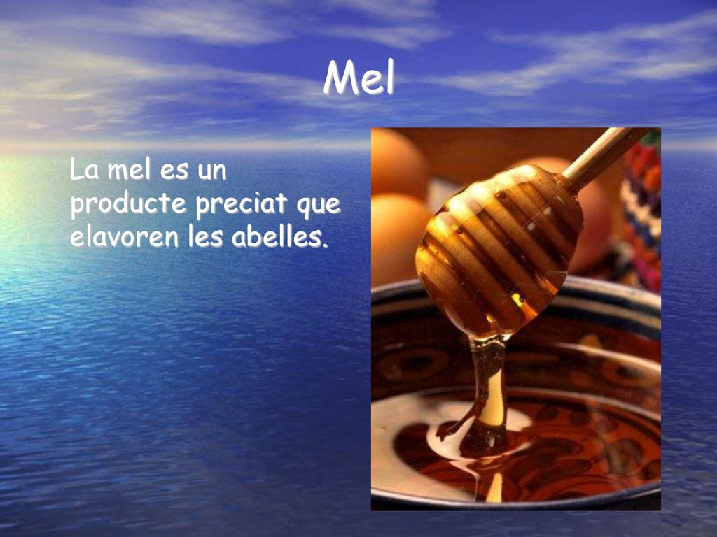Mel La mel es un producte preciat que elavoren les abelles.