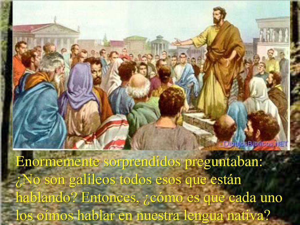 Enormemente sorprendidos preguntaban: ¿No son galileos todos esos que están hablando.