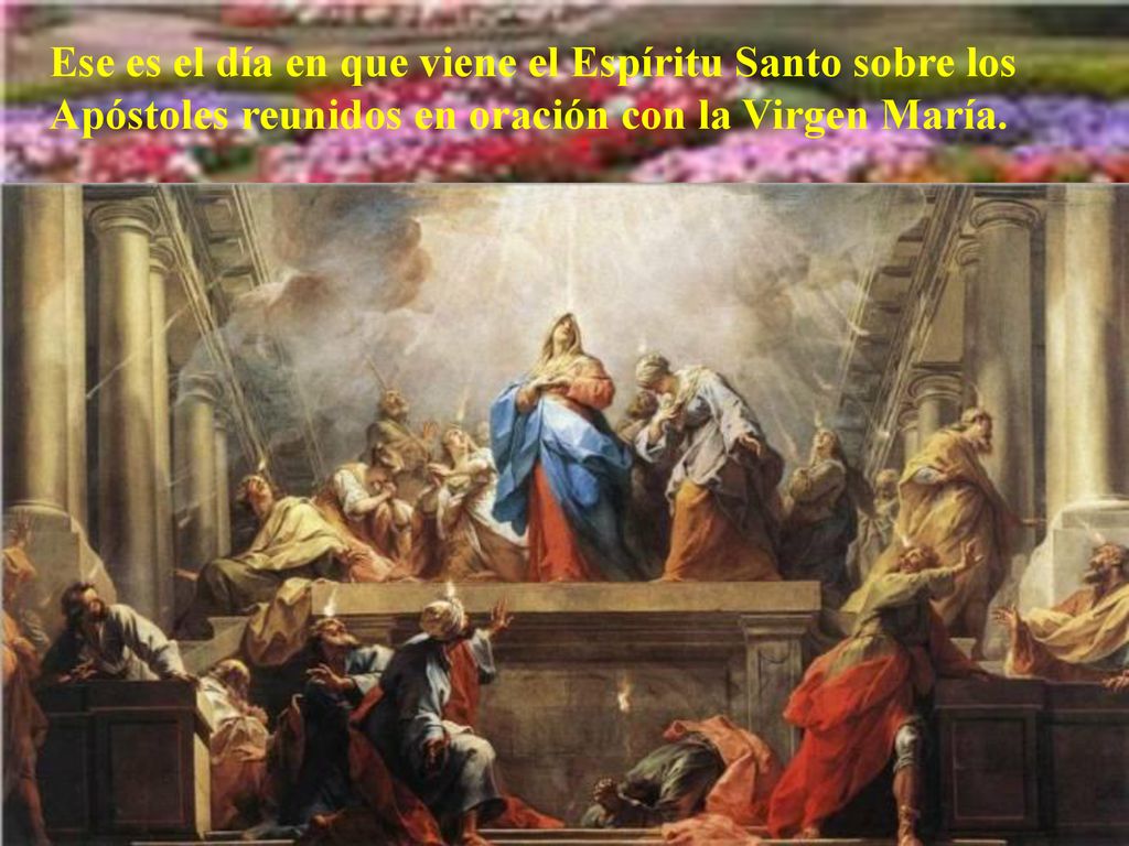 Ese es el día en que viene el Espíritu Santo sobre los Apóstoles reunidos en oración con la Virgen María.