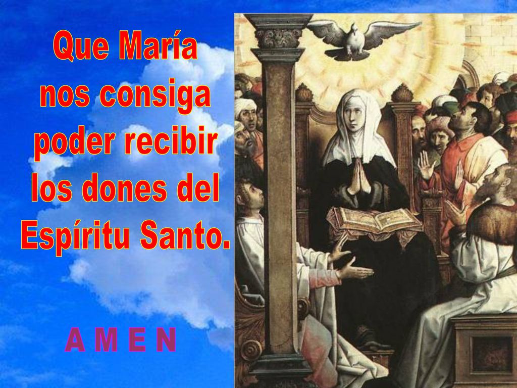 Que María nos consiga poder recibir los dones del Espíritu Santo. A M E N