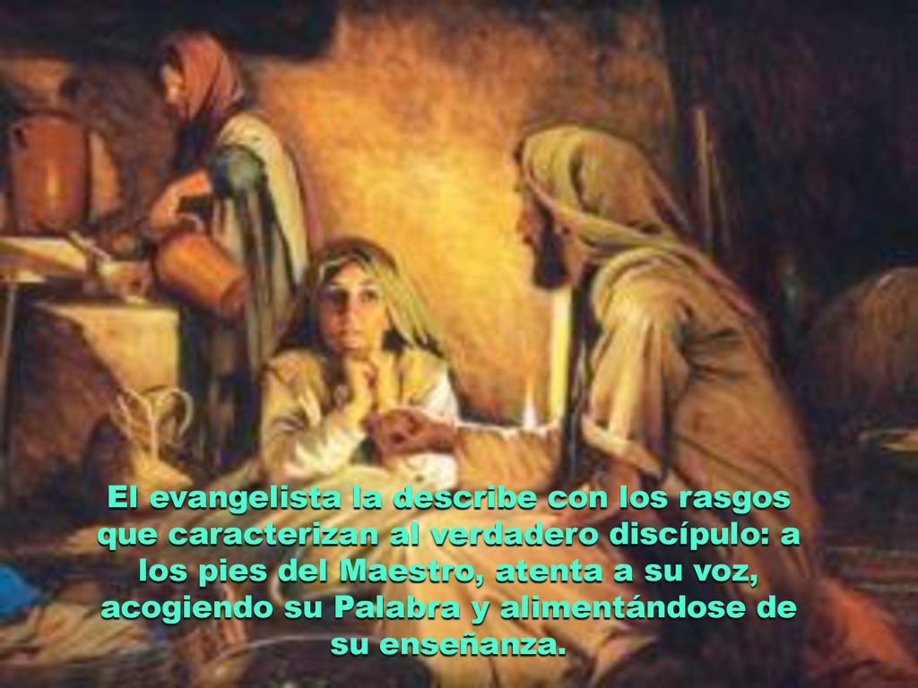 El evangelista la describe con los rasgos que caracterizan al verdadero discípulo: a los pies del Maestro, atenta a su voz, acogiendo su Palabra y alimentándose de su enseñanza.