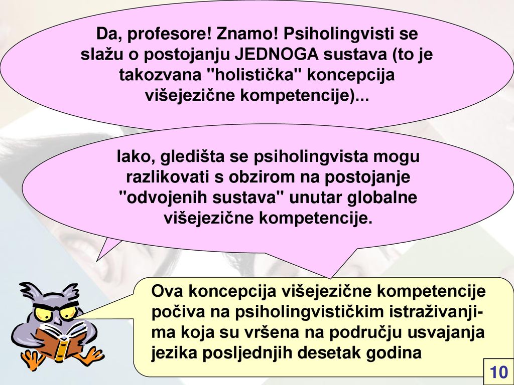 Da, profesore! Znamo! Psiholingvisti se slažu o postojanju JEDNOGA sustava (to je takozvana holistička koncepcija višejezične kompetencije)...