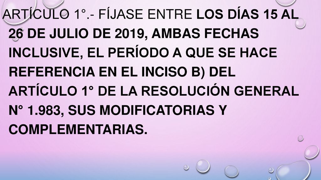 ARTÍCULO 1°.- Fíjase entre los días 15 al 26 de julio de 2019, ambas fechas inclusive, el período a que se hace referencia en el inciso b) del Artículo 1° de la Resolución General N° 1.983, sus modificatorias y complementarias.