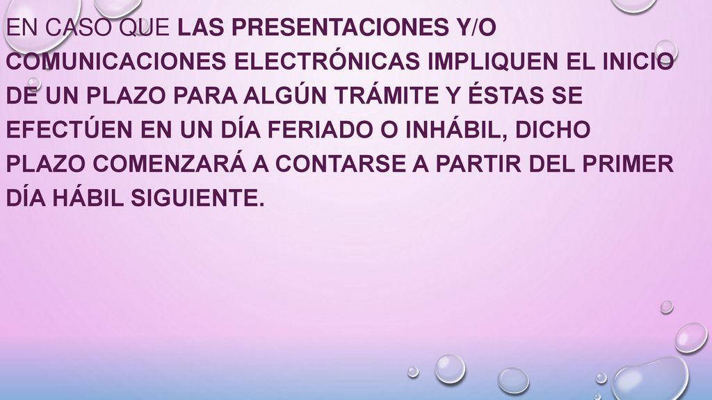 En caso que las presentaciones y/o comunicaciones electrónicas impliquen el inicio de un plazo para algún trámite y éstas se efectúen en un día feriado o inhábil, dicho plazo comenzará a contarse a partir del primer día hábil siguiente.