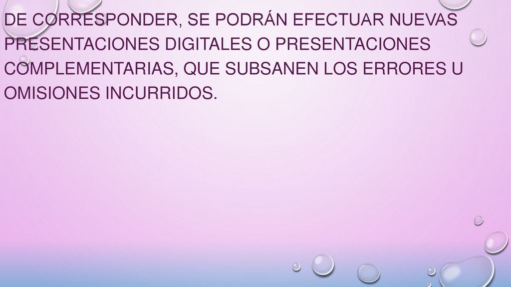 De corresponder, se podrán efectuar nuevas presentaciones digitales o presentaciones complementarias, que subsanen los errores u omisiones incurridos.