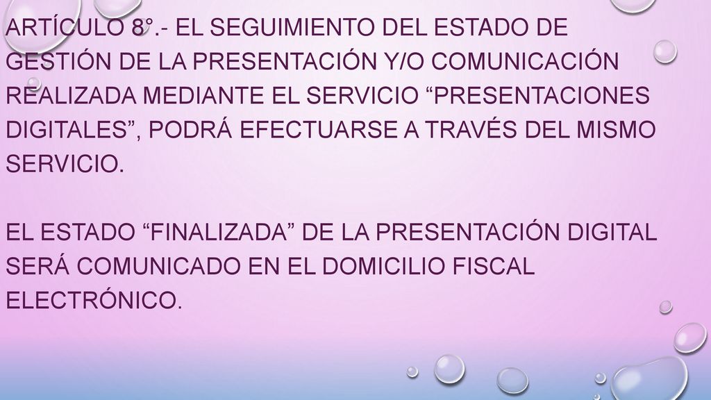 ARTÍCULO 8°.- El seguimiento del estado de gestión de la presentación y/o comunicación realizada mediante el servicio Presentaciones Digitales , podrá efectuarse a través del mismo servicio.