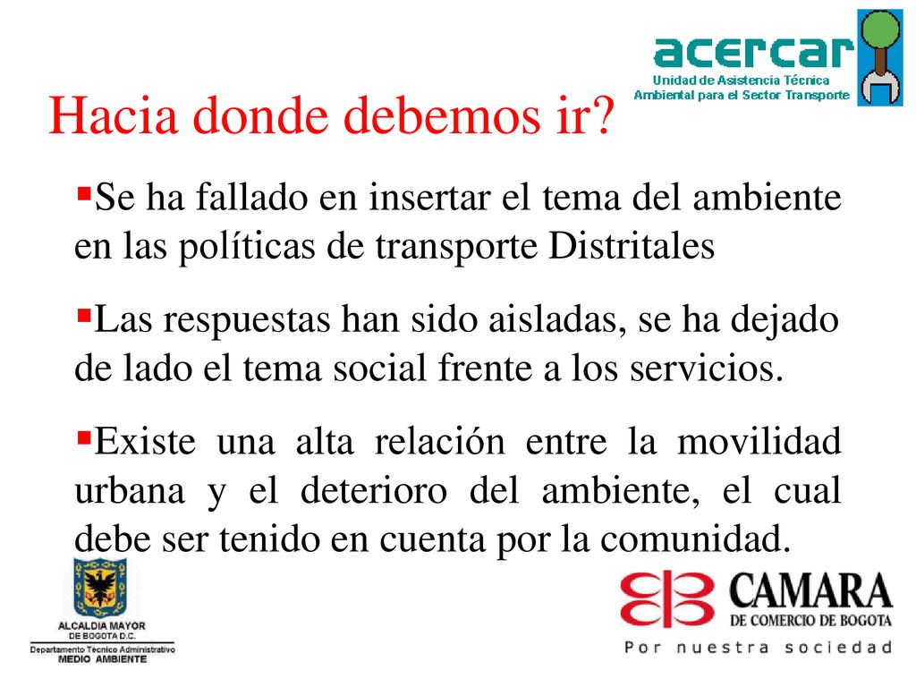 Hacia donde debemos ir Se ha fallado en insertar el tema del ambiente en las políticas de transporte Distritales.