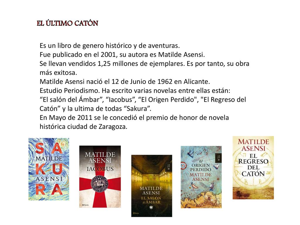 EL ÚLTIMO CATÓN Es un libro de genero histórico y de aventuras. Fue publicado en el 2001, su autora es Matilde Asensi.