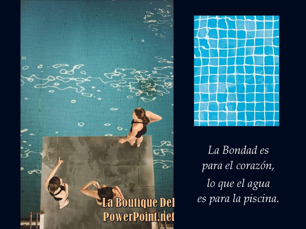 La Bondad es para el corazón, lo que el agua es para la piscina.