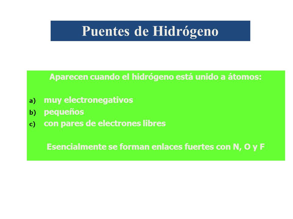 Puentes de Hidrógeno Aparecen cuando el hidrógeno está unido a átomos: