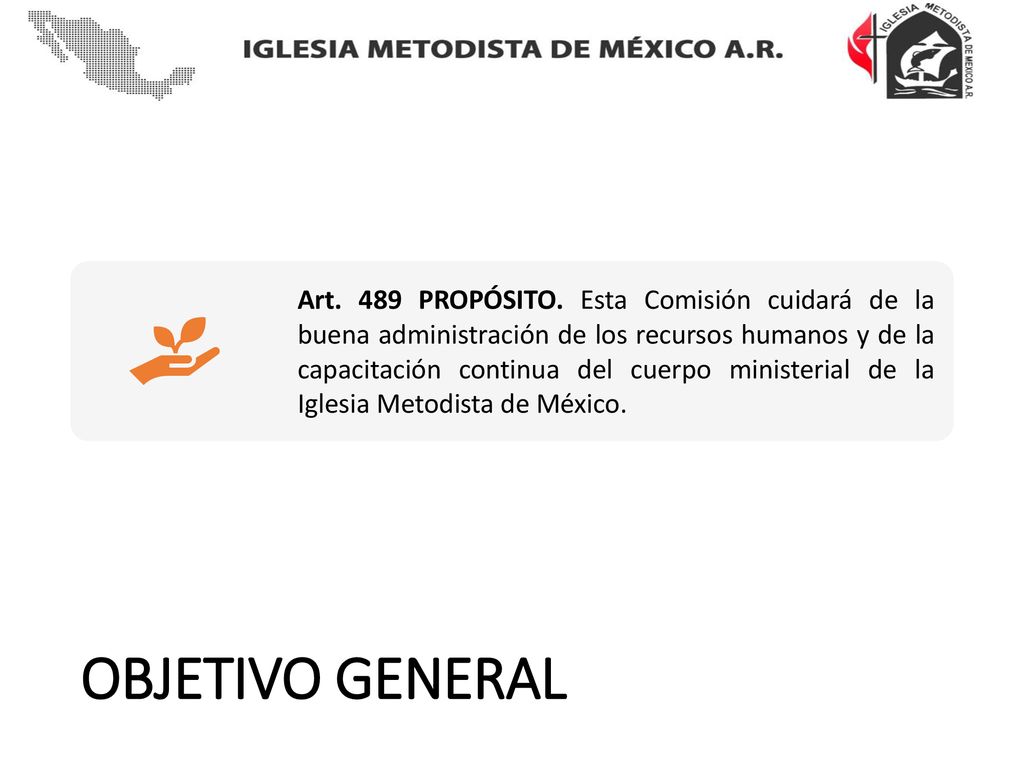 Art. 489 PROPÓSITO. Esta Comisión cuidará de la buena administración de los recursos humanos y de la capacitación continua del cuerpo ministerial de la Iglesia Metodista de México.