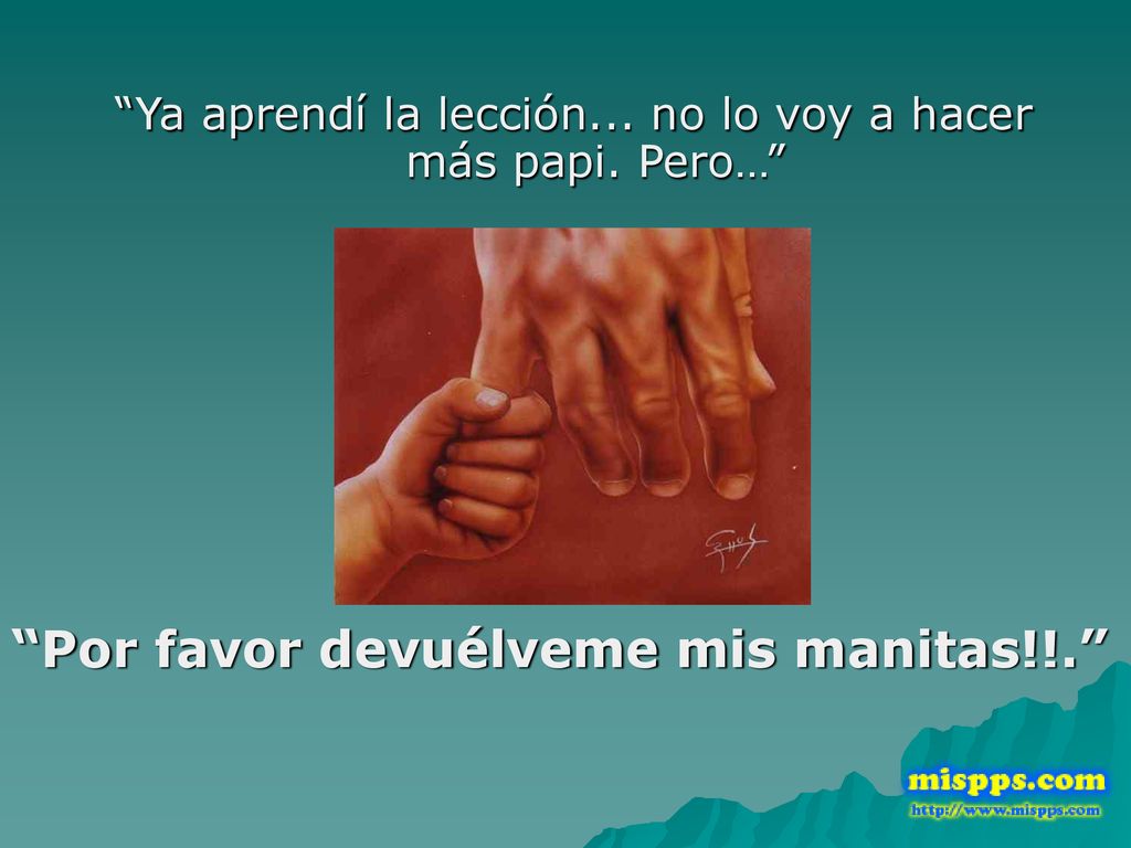 Ya aprendí la lección... no lo voy a hacer más papi. Pero…
