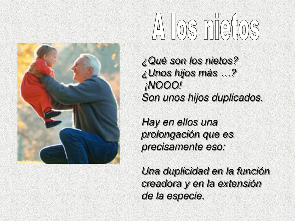 A los nietos ¿Qué son los nietos ¿Unos hijos más … ¡NOOO!