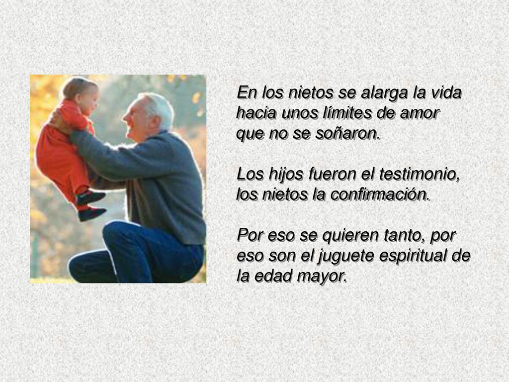 En los nietos se alarga la vida hacia unos límites de amor que no se soñaron.