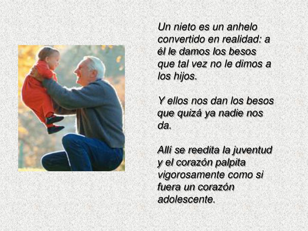 Un nieto es un anhelo convertido en realidad: a él le damos los besos que tal vez no le dimos a los hijos.