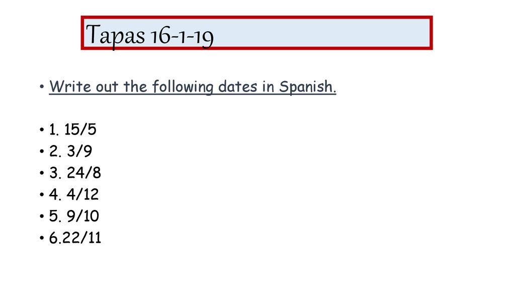 Tapas Write out the following dates in Spanish /5 2. 3/9