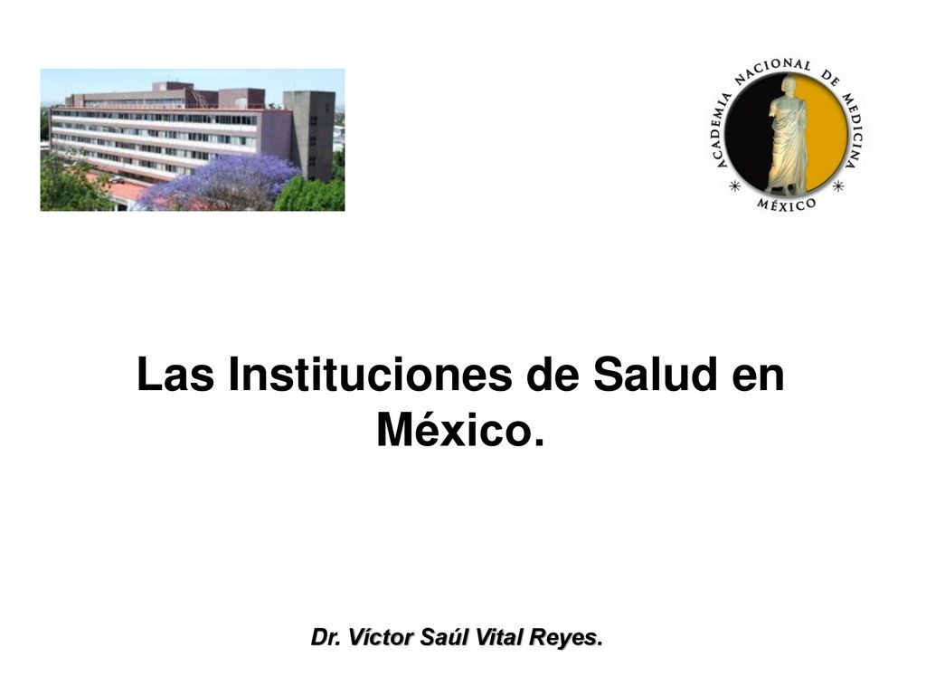 Las Instituciones de Salud en México. Dr. Víctor Saúl Vital Reyes.