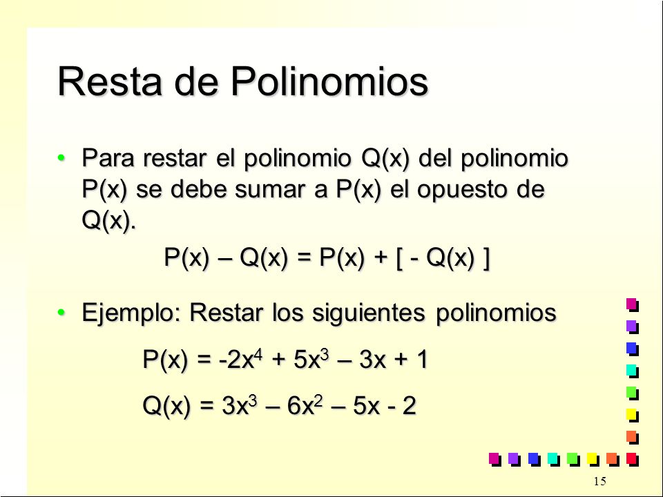 Resta de Polinomios Para restar el polinomio Q(x) del polinomio P(x) se debe sumar a P(x) el opuesto de Q(x).