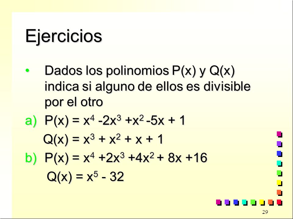 Ejercicios Dados los polinomios P(x) y Q(x) indica si alguno de ellos es divisible por el otro. P(x) = x4 -2x3 +x2 -5x + 1.