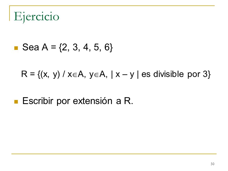 Ejercicio Sea A = {2, 3, 4, 5, 6} Escribir por extensión a R.