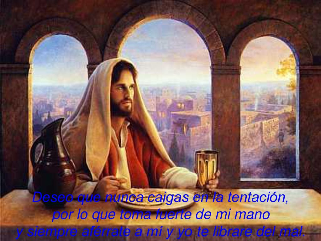 Deseo que nunca caigas en la tentación, por lo que toma fuerte de mi mano y siempre aférrate a mí y yo te librare del mal.