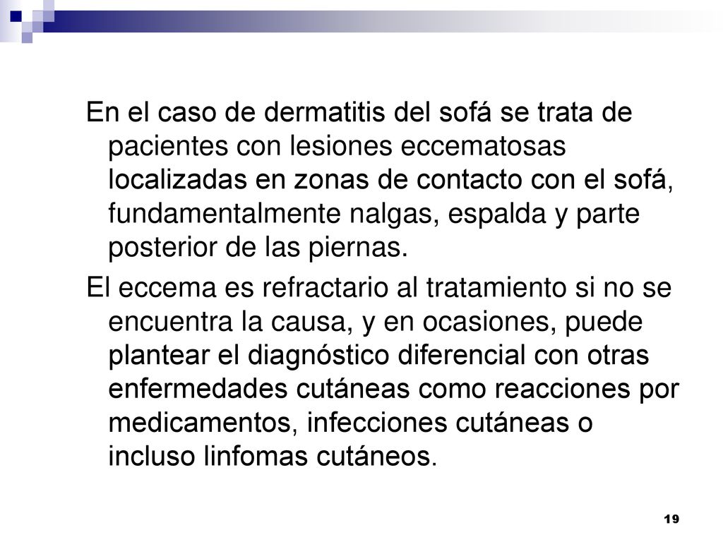 En el caso de dermatitis del sofá se trata de pacientes con lesiones eccematosas localizadas en zonas de contacto con el sofá, fundamentalmente nalgas, espalda y parte posterior de las piernas.