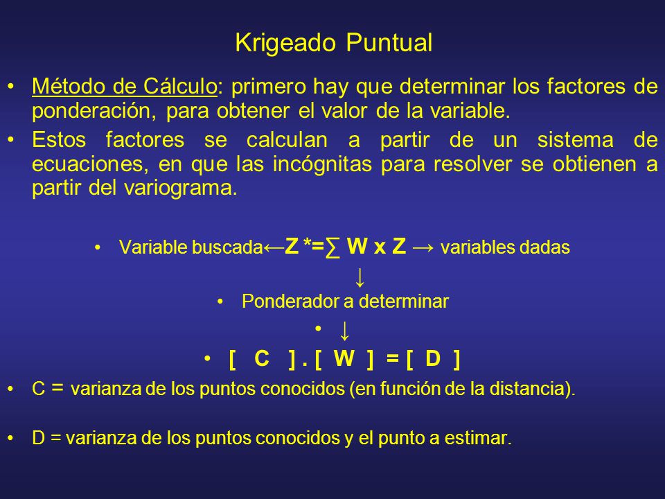 Krigeado Puntual Método de Cálculo: primero hay que determinar los factores de ponderación, para obtener el valor de la variable.