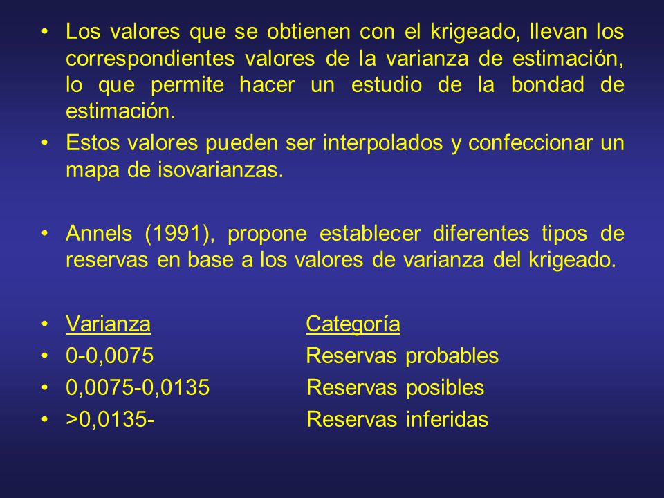 Los valores que se obtienen con el krigeado, llevan los correspondientes valores de la varianza de estimación, lo que permite hacer un estudio de la bondad de estimación.